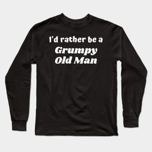 I'd rather be a grumpy old man Long Sleeve T-Shirt